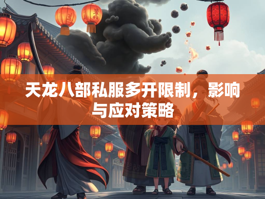 天龙八部私服多开限制，影响与应对策略