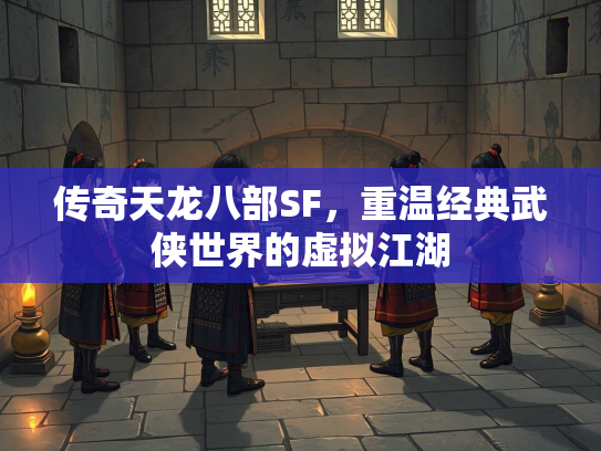 传奇天龙八部SF，重温经典武侠世界的虚拟江湖