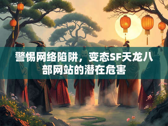 警惕网络陷阱，变态SF天龙八部网站的潜在危害