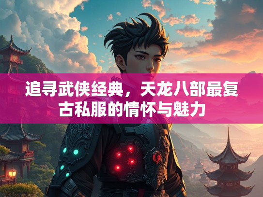 追寻武侠经典，天龙八部最复古私服的情怀与魅力