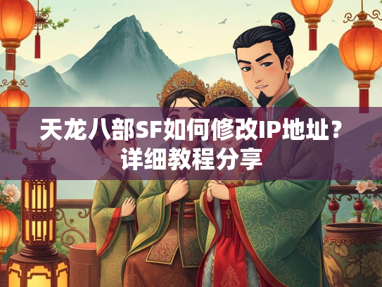 天龙八部SF如何修改IP地址？详细教程分享