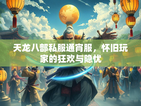 天龙八部私服通宵服，怀旧玩家的狂欢与隐忧