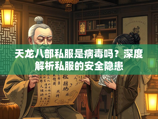 天龙八部私服是病毒吗？深度解析私服的安全隐患