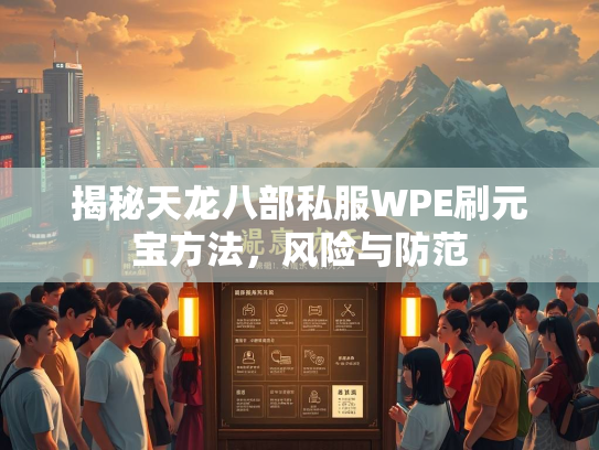 揭秘天龙八部私服WPE刷元宝方法，风险与防范