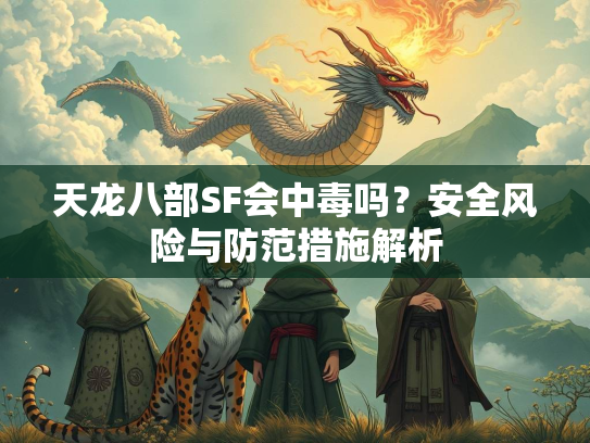 天龙八部SF会中毒吗？安全风险与防范措施解析