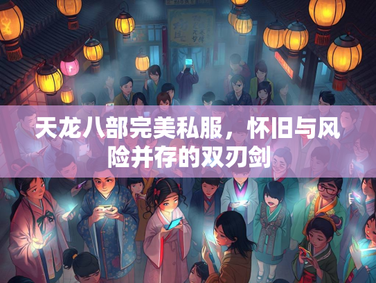 天龙八部完美私服，怀旧与风险并存的双刃剑