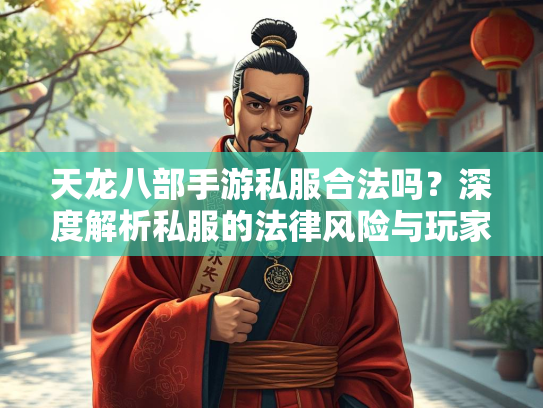 天龙八部手游私服合法吗？深度解析私服的法律风险与玩家权益