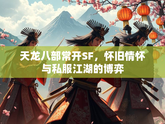 天龙八部常开SF，怀旧情怀与私服江湖的博弈