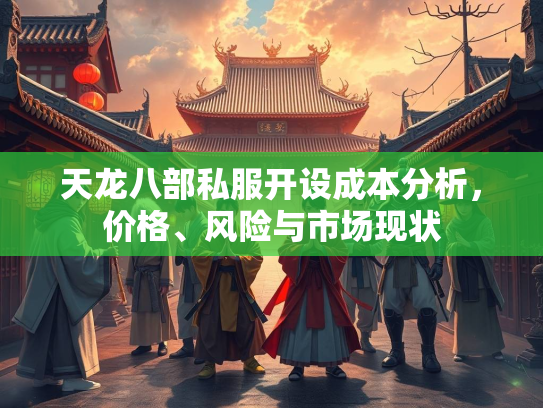 天龙八部私服开设成本分析，价格、风险与市场现状  第2张