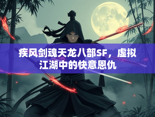 疾风剑魂天龙八部SF，虚拟江湖中的快意恩仇