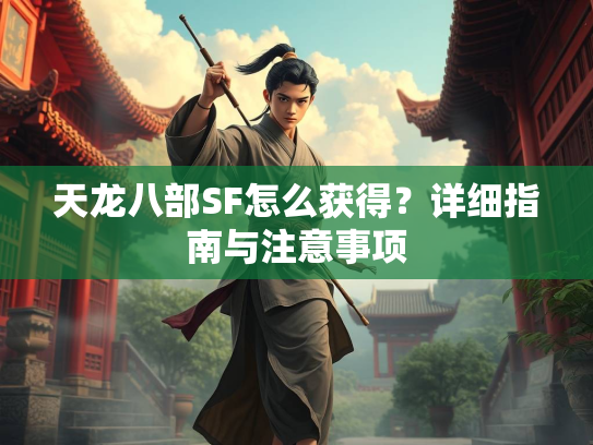 天龙八部SF怎么获得？详细指南与注意事项