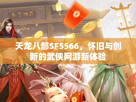 天龙八部SF5566，怀旧与创新的武侠网游新体验