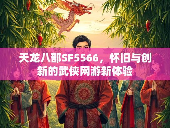 天龙八部SF5566，怀旧与创新的武侠网游新体验