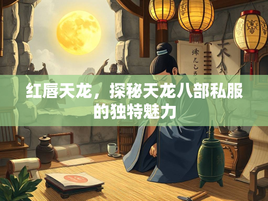 红唇天龙，探秘天龙八部私服的独特魅力