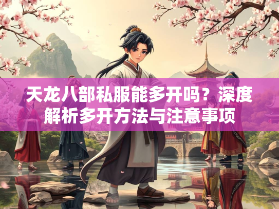 天龙八部私服能多开吗？深度解析多开方法与注意事项