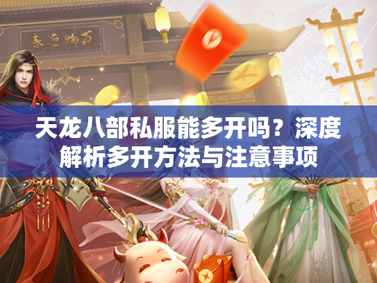天龙八部私服能多开吗？深度解析多开方法与注意事项
