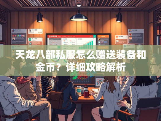 天龙八部私服怎么赠送装备和金币？详细攻略解析