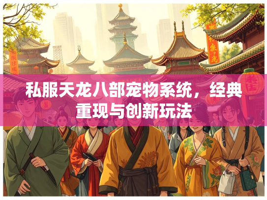 私服天龙八部宠物系统，经典重现与创新玩法