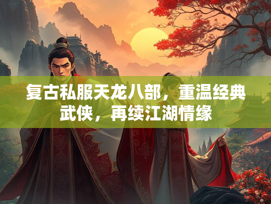 复古私服天龙八部，重温经典武侠，再续江湖情缘