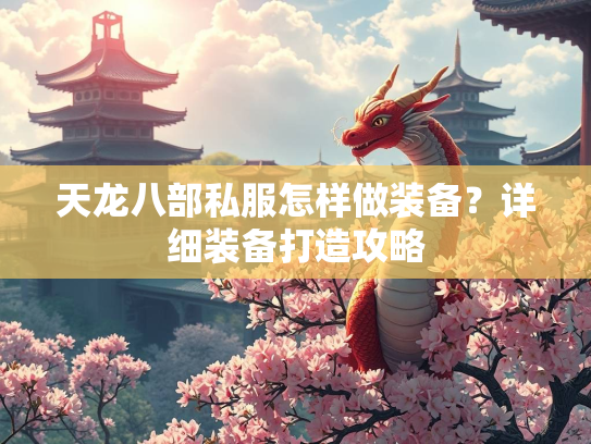 天龙八部私服怎样做装备？详细装备打造攻略