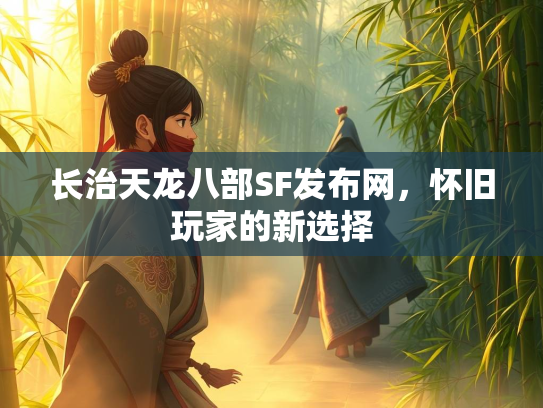 长治天龙八部SF发布网，怀旧玩家的新选择