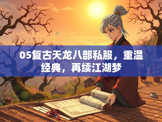 05复古天龙八部私服，重温经典，再续江湖梦