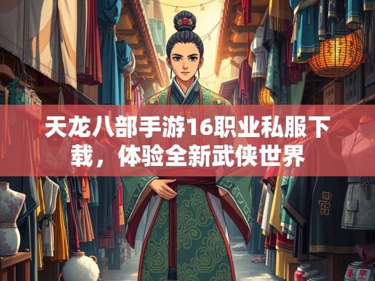 天龙八部手游16职业私服下载，体验全新武侠世界  第2张