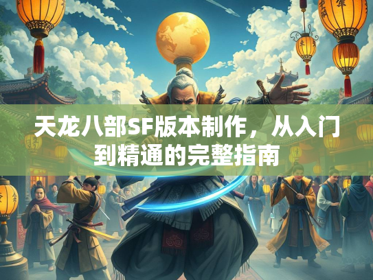 天龙八部SF版本制作，从入门到精通的完整指南  第3张