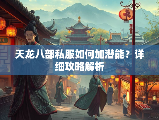 天龙八部私服如何加潜能？详细攻略解析