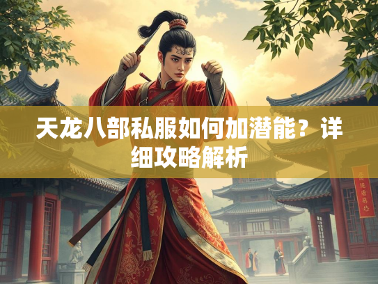 天龙八部私服如何加潜能？详细攻略解析