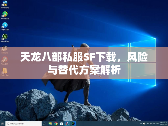 天龙八部私服SF下载，风险与替代方案解析  第3张