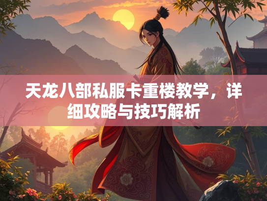 天龙八部私服卡重楼教学，详细攻略与技巧解析  第2张