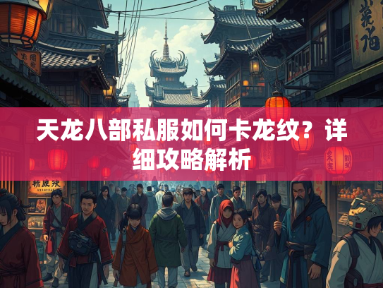 天龙八部私服如何卡龙纹？详细攻略解析