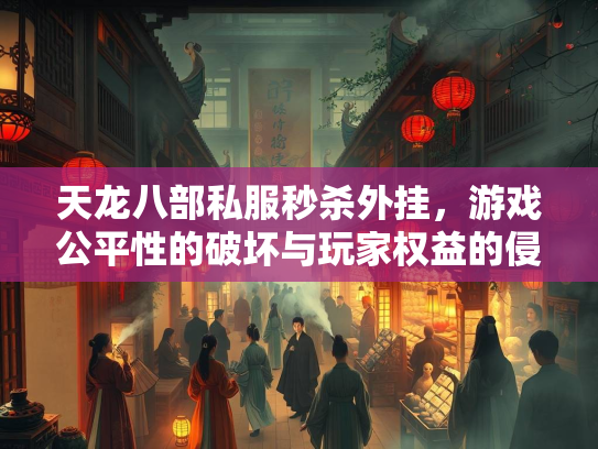天龙八部私服秒杀外挂，游戏公平性的破坏与玩家权益的侵害