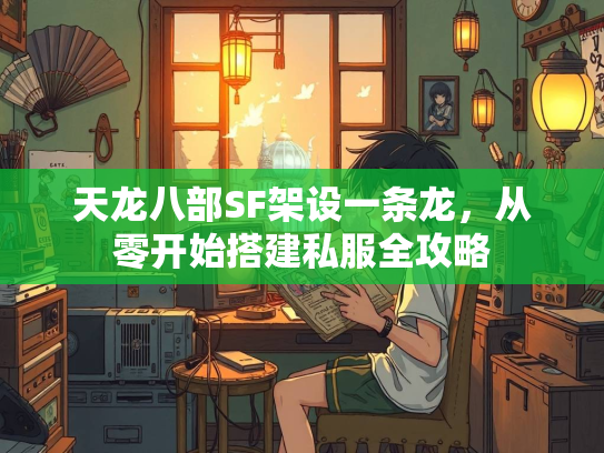 天龙八部SF架设一条龙，从零开始搭建私服全攻略