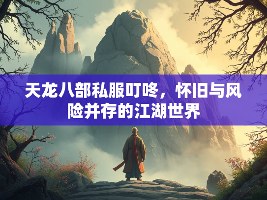 天龙八部私服叮咚，怀旧与风险并存的江湖世界