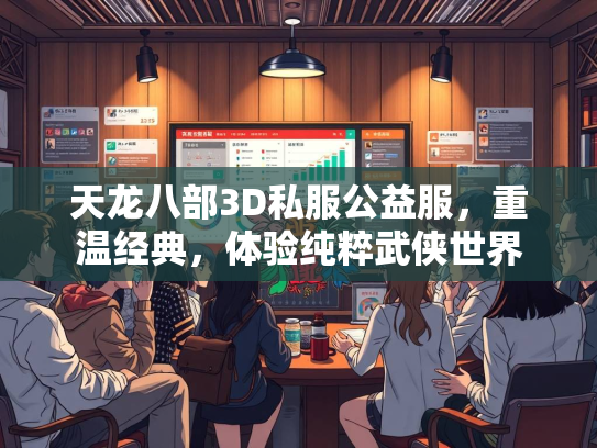 天龙八部3D私服公益服，重温经典，体验纯粹武侠世界