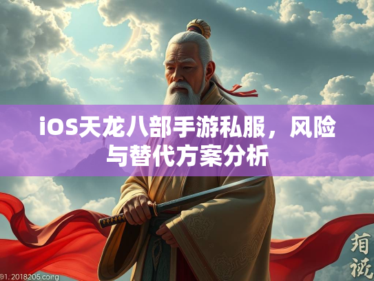 iOS天龙八部手游私服，风险与替代方案分析