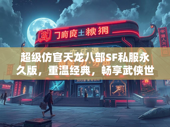 超级仿官天龙八部SF私服永久版，重温经典，畅享武侠世界