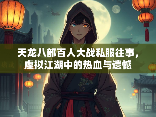 天龙八部百人大战私服往事，虚拟江湖中的热血与遗憾