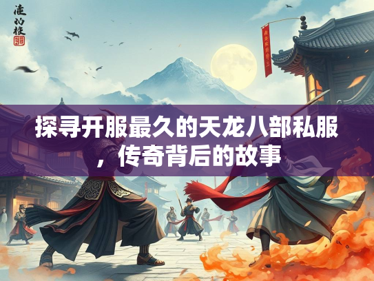 探寻开服最久的天龙八部私服，传奇背后的故事  第3张