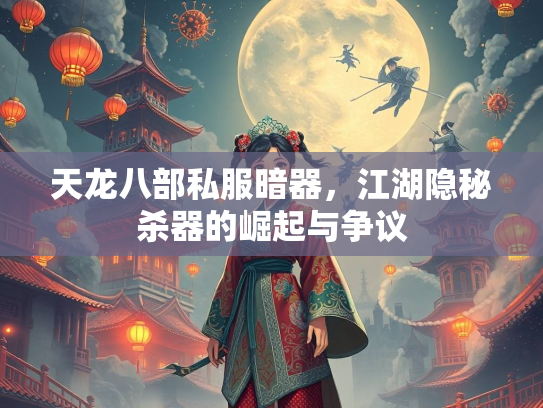 天龙八部私服暗器，江湖隐秘杀器的崛起与争议  第1张