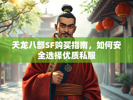 天龙八部SF购买指南，如何安全选择优质私服  第1张