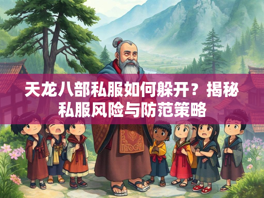 天龙八部私服如何躲开？揭秘私服风险与防范策略  第2张