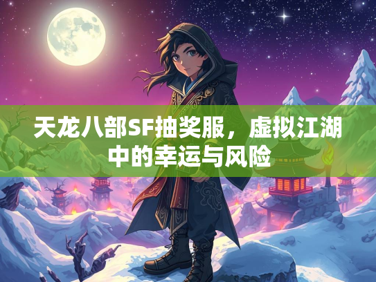 天龙八部SF抽奖服，虚拟江湖中的幸运与风险