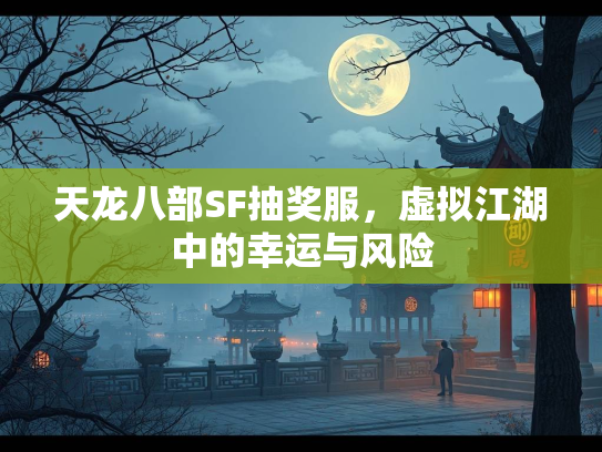 天龙八部SF抽奖服，虚拟江湖中的幸运与风险