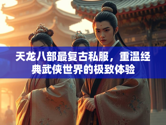 天龙八部最复古私服，重温经典武侠世界的极致体验  第2张