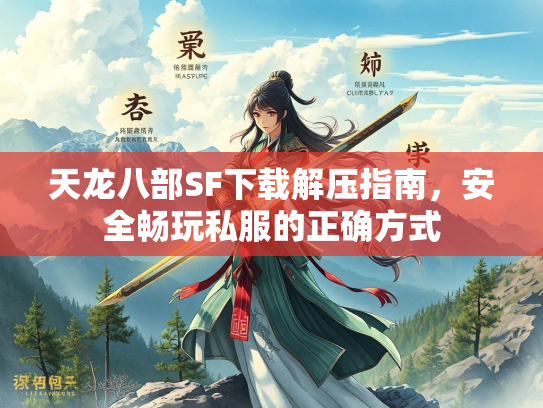 天龙八部SF下载解压指南，安全畅玩私服的正确方式  第1张