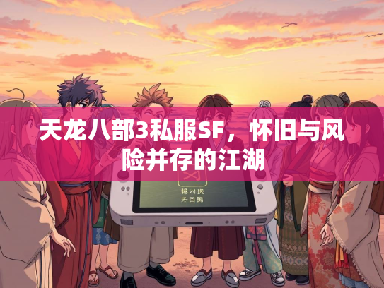 天龙八部3私服SF，怀旧与风险并存的江湖  第2张