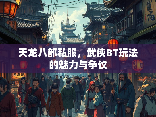 天龙八部私服，武侠BT玩法的魅力与争议  第1张